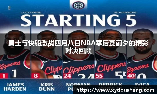 勇士与快船激战四月八日NBA季后赛前夕的精彩对决回顾